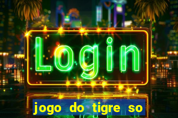 jogo do tigre so para brincar